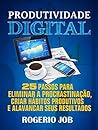 Produtividade Digital: 25 Passos para Eliminar a Procrastinação, Criar Hábitos Produtivos e Alavancar seus Resultados (Portuguese Edition)