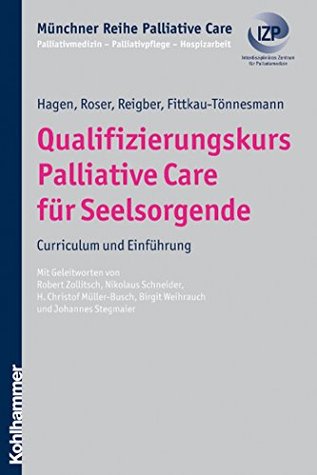 Qualifizierungskurs Palliative Care für Seelsorgende: Curriculum und Einführung (Münchner Reihe Palliativ Care: Palliativmedizin - Palliativpflege - Hospizarbeit 5) (German Edition)
