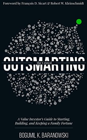 Outsmarting the Crowd: A Value Investor's Guide to Starting, Building, and Keeping a Family Fortune (Kindle Edition)