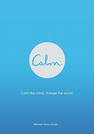Calm: A Practical Guide to Mindfulness Based on the Popular App—Simple Meditation Habits for a Busy Life