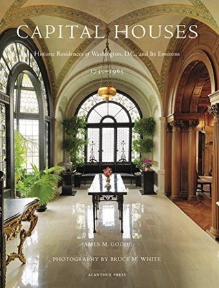 Capital Houses: Historic Residences of Washington DC and Its Environs, 1735-1965 (Hardcover)