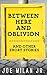 Between Here and Oblivion: and Other Short Stories