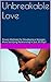 Unbreakable Love: Proven Methods For Developing A Stronger, More Satisfying Relationship In Just 30 Days!