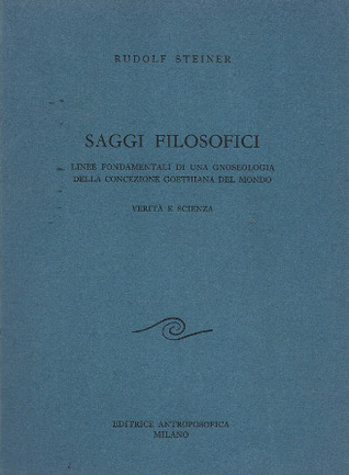 Saggi filosofici. Linee fondamentali di una teoria della conoscenza della concezione goethiana del mondo. Verità e scienza