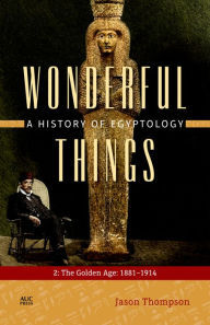 Wonderful Things: A History of Egyptology: The Golden Age: 1881-1914 (Unknown Binding)
