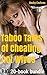 Taboo Tales of Cheating Hot Wives & Their Steamy Scandalous Stories:  Big 20-Tale Bundle: (Swinger Group MMF FFM Ménage Wife Watching Couple Affair, Wife Swapping, Public Romance & More…)
