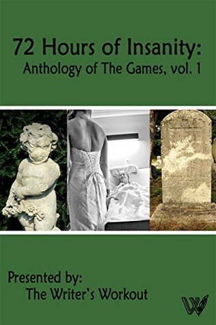 72 Hours of Insanity: Anthology of The Games, vol. 1 (Kindle Edition)