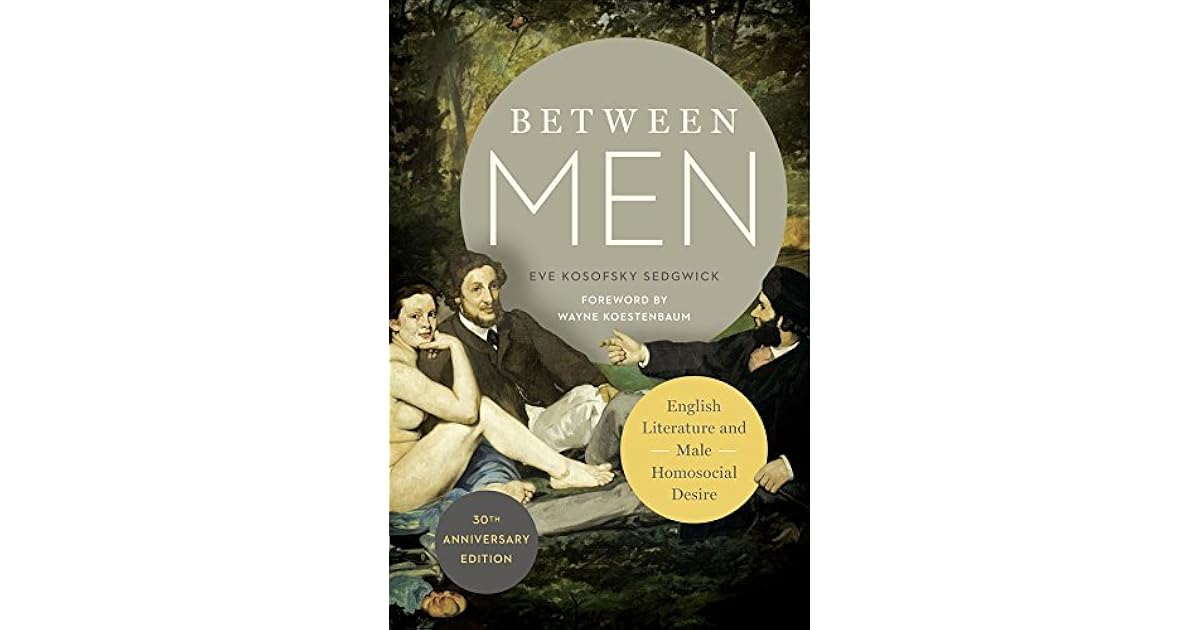 Between Men: English Literature and Male Homosocial Desire by Eve