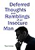 Deferred Thoughts and Ramblings of an Insecure Man