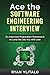 Ace the Software Engineering Interview: An Interview Preparation Framework to Land the Job You Will Love