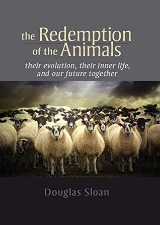 The Redemption of the Animals: Their Evolution, Their Inner Life, and Our Future Together (Kindle Edition)