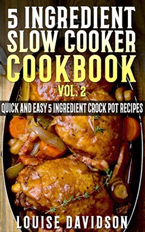 5 Ingredient Slow Cooker Cookbook - Volume 2: More Quick and Easy 5 Ingredient Crock Pot Recipes (Kindle Edition)
