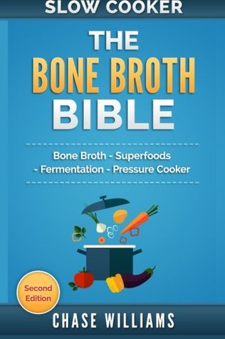 Bone Broth: The Bone Broth Bible: Bone Broth - Superfoods, Fermentation, Pressure Cooker (Paperback)