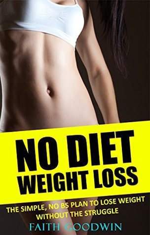 No Diet Weight Loss: The Simple No BS Plan to Lose Weight Without the Struggle (Kindle Edition)