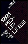 1001 Pick Up Lines: plus one that works every time (1001 Pick Up Lines...plus one that works every time Book 1)