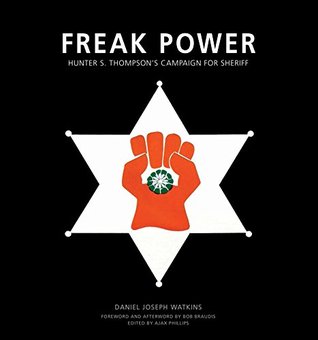 Freak Power - Hunter S. Thompson's Campaign for Sheriff by Daniel Joseph Watkins (2015-05-03)