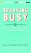 Breaking Busy: How to Find Peace and Purpose in a World of Crazy