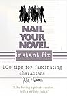 Nail Your Novel Instant Fix: 100 Tips For Fascinating Characters Nail Your Novel Instant Fix: 100 Tips For Fascinating Characters