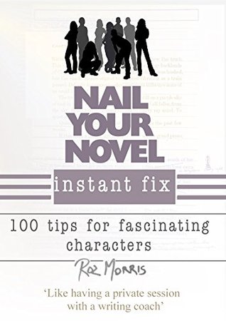 Nail Your Novel Instant Fix: 100 Tips For Fascinating Characters (Kindle Edition)