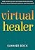 Virtual Healer: How to Build a Six Figure Practice Online While Coaching in Your Yoga Pants