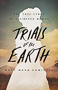 Trials of the Earth: The True Story of a Pioneer Woman 