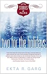Two for the Holidays by Ekta R. Garg Two for the Holidays by Ekta R. Garg