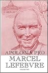 Apologia Pro Marcel Lefebvre: Volume Two Apologia Pro Marcel Lefebvre: Volume Two