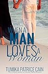 When a Man Loves a Woman by Tumika Patrice Cain