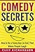 Comedy Secrets: How to Be a Funny Guy (or Gal) That Makes People Laugh (Comedy Writing, Comedy Improvisation, How to Tell Jokes)