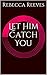 Let Him Catch You