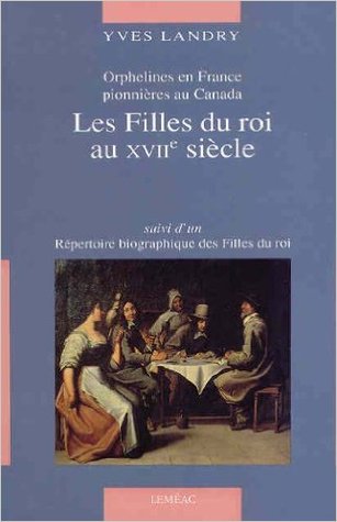 Les Filles du roi au XVIIe siècle: Orphelines en France, pionnières au Canada ; suivi d'un répertoire biographique des Filles du roi