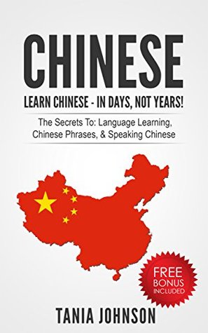 CHINESE: Learn Chinese - In Days, Not Years!: The Secrets To Language Learning, Chinese Phrases, & Speaking Chinese (Learn Language, Foreign Lauguages)