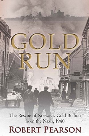Gold Run: The Rescue of Norway's Gold Bullion from the Nazis, 1940 (Kindle Edition)