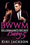 BWWM (Interracial African American Billionaire Baby Romance Marriage Urban) 50: Billionaire's Secret Baby (Interracial African American Romance Urban Baby Romance Short Stories)