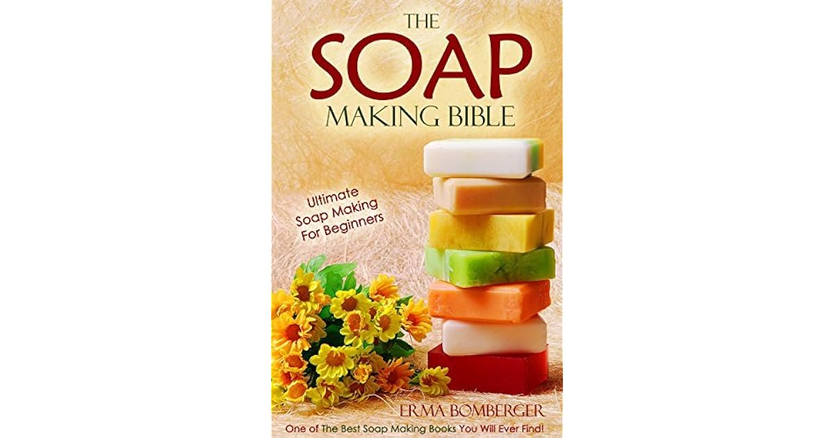 The Soap Making Bible Ultimate Soap Making For Beginners One of The