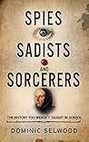 Spies, Sadists and Sorcerers by Dominic Selwood