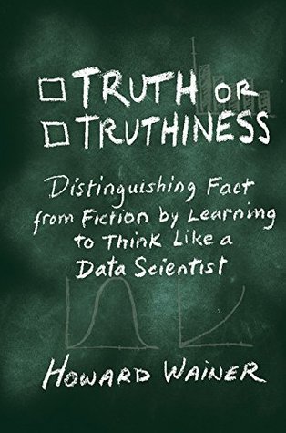 Truth or Truthiness: Distinguishing Fact from Fiction by Learning to Think Like a Data Scientist (Kindle Edition)