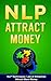 NLP Attract Money: NLP Techniques: Law of Attraction, Attract More Money