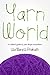 Yarn World: A Crafter's Guide to Yarn Everywhere