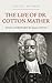 The Life of Dr. Cotton Mather by Samuel Mather