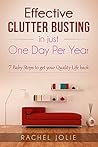 Effective Clutter Busting in just 1 Day Per Year: 7 Baby Steps & More Groundbreaking Ideas to get your Quality Life back Effective Clutter Busting in just 1 Day Per Year: 7 Baby Steps & More Groundbreaking Ideas to get your Quality Life back