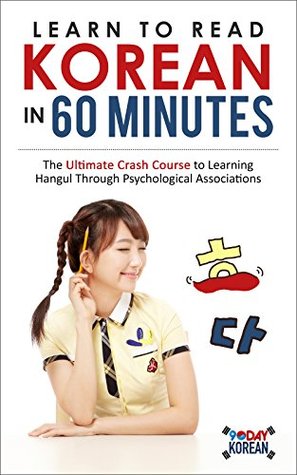 Learn to Read Korean in 60 Minutes by 90 Day Korean: The Ultimate Crash Course to Learning Hangul Through Psychological Associations (Kindle Edition)