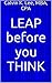 LEAP before you THINK: Conquering Fear, Living Boldly (Self Confidence, Conquering Fear, Courage, Confidence, Greatness, Conquering Fear with Faith, Success Book 1)