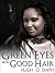 Green Eyes and Good Hair