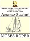 A Narrative of the Adventures and Escape of Moses Roper, from... by Moses Roper A Narrative of the Adventures and Escape of Moses Roper, from... by Moses Roper