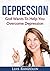 Depression: God Wants To Help You Overcome Depression