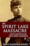 The Spirit Lake Massacre and the Captivity of Abbie Gardner