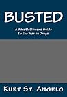 BUSTED - A Whistleblower's Guide to the War on Drugs: Drugs Are Legal In America's Republics BUSTED - A Whistleblower's Guide to the War on Drugs: Drugs Are Legal In America's Republics