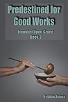 Predestined for Good Works: Founded Upon Grace: Book 3