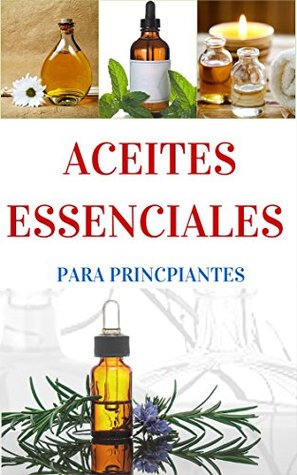 Aceites Esenciales para principiantes - Una Breve introducción (Aromaterapia y Aceites Esenciales nº 1) (Spanish Edition)